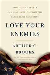 9780062883759-0062883755-Love Your Enemies: How Decent People Can Save America from the Culture of Contempt