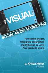 9780983028628-0983028621-Visual Social Media Marketing: Harnessing Images, Instagram, Infographics and Pinterest to Grow Your Business Online