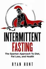 9781730847325-1730847323-Intermittent Fasting: The Spartan Approach to Diet, Fat Loss, and Health