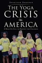 9781545623336-1545623333-The Yoga Crisis in America: A Wake-Up Call to Protect the Children