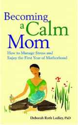 9781433804045-1433804042-Becoming a Calm Mom: How to Manage Stress and Enjoy the First Year of Motherhood