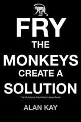 9781456501891-1456501895-Fry The Monkeys Create A Solution: The manager’s and facilitator’s guide to accelerating change using Solution Focus