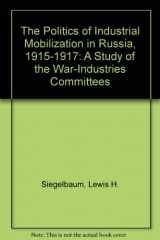 9780312626990-0312626991-The Politics of Industrial Mobilization in Russia, 1915-1917: A Study of the War-Industries Committees