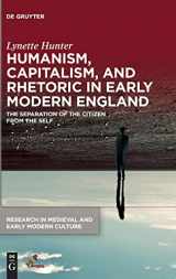 9781501518577-1501518577-Humanism, Capitalism, and Rhetoric in Early Modern England: The Separation of the Citizen from the Self (Research in Medieval and Early Modern Culture)