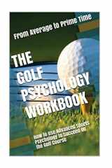 9781546777311-1546777318-The Golf Psychology Workbook: How to Use Advanced Sports Psychology to Succeed on the Golf Course