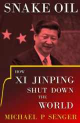 9781957083780-1957083786-Snake Oil: How Xi Jinping Shut Down the World