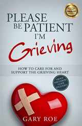 9781530713042-1530713048-Please Be Patient, I'm Grieving: How to Care For and Support the Grieving Heart (Good Grief Series)