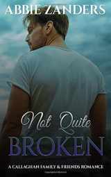 9781729312933-1729312934-Not Quite Broken: A Callaghan Family & Friends Romance (Callaghan Brothers)