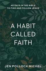 9781540900531-1540900533-A Habit Called Faith: 40 Days in the Bible to Find and Follow Jesus