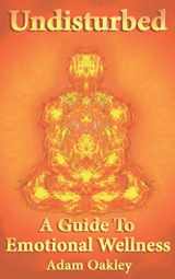 9781502480606-1502480603-Undisturbed: A Guide To Emotional Wellness (Inner Peace Now)