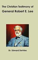 9781365317095-1365317099-The Christian Testimony of General Robert E. Lee