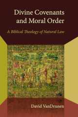 9780802870940-0802870945-Divine Covenants and Moral Order: A Biblical Theology of Natural Law (Emory University Studies in Law and Religion (EUSLR))