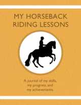 9781954130289-1954130287-My Horseback Riding Lessons: A journal of my skills, my progress, and my achievements.