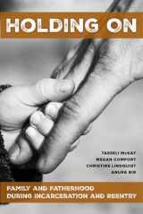 9780520305250-0520305256-Holding On: Family and Fatherhood during Incarceration and Reentry