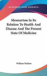 9780548080054-0548080054-Mesmerism In Its Relation To Health And Disease And The Present State Of Medicine