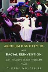 9780252041143-0252041143-Archibald Motley Jr. and Racial Reinvention: The Old Negro in New Negro Art (New Black Studies Series)