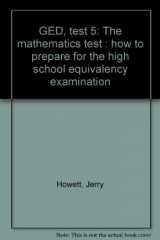 9780809281121-0809281120-GED, test 5: The mathematics test : how to prepare for the high school equivalency examination