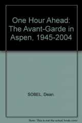 9780934324328-0934324328-One Hour Ahead: The Avant-Garde in Aspen, 1945-2004