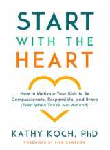 9780802418852-0802418856-Start with the Heart: How to Motivate Your Kids to Be Compassionate, Responsible, and Brave (Even When You're Not Around)