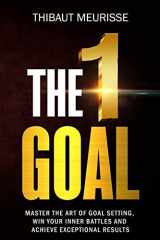 9781977797063-1977797067-The One Goal: Master the Art of Goal Setting, Win Your Inner Battles, And Achieve Exceptional Results (Free Workbook Included)