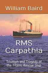 9781545585894-154558589X-RMS Carpathia: Triumph and Tragedy of the Titanic Rescue Ship
