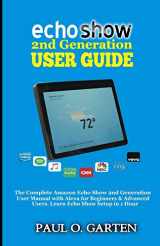 9781793447586-1793447586-Echo Show 2nd Generation User Guide: The Complete Amazon Echo Show 2nd Generation User Guide with Alexa for Beginners & Advanced Users. Learn Echo Show Setup in 1 hour (Amazon Alexa Books)