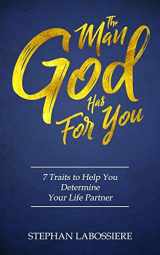 9780998018904-0998018902-The Man God Has For You: 7 traits to Help You Determine Your Life Partner
