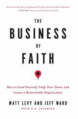 9780998214306-0998214302-The Business of Faith: How to Lead Yourself, Unify Your Team and Create a Remarkable Organization