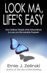 9780981311821-0981311822-Look Ma, Life’s Easy: How Ordinary People Attain Extraordinary Success and Remarkable Prosperity