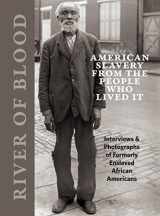 9780991541850-0991541855-River of Blood: American Slavery from the People Who Lived It: Interviews & Photographs of Formerly Enslaved African Americans