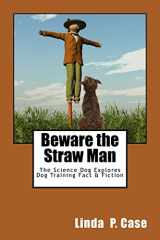 9781495389771-1495389774-Beware the Straw Man: The Science Dog Explores Dog Training Fact & Fiction