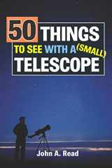 9780615826714-0615826717-50 Things To See With A Small Telescope