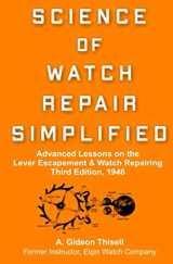 9781096973232-1096973235-Science of Watch Repair Simplified: Advanced Lessons on the Lever Escapement & Watch Repairing
