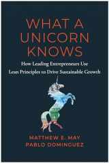9781637742815-1637742819-What a Unicorn Knows: How Leading Entrepreneurs Use Lean Principles to Drive Sustainable Growth