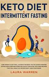 9781648662089-1648662080-Keto Diet & Intermittent Fasting 2-in-1 Book: Burn Fat Like Crazy While Eating Delicious Food Going Keto + The Proven Wonders of Intermittent Fasting to Achieve That Body You've Always Wanted