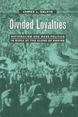 9780520210707-0520210700-Divided Loyalties: Nationalism and Mass Politics in Syria at the Close of Empire