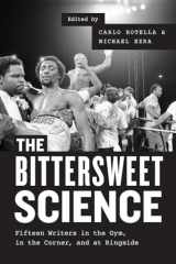 9780226346205-022634620X-The Bittersweet Science: Fifteen Writers in the Gym, in the Corner, and at Ringside