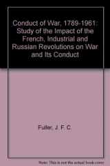 9780313231315-0313231311-The conduct of war, 1789-1961: A study of the impact of the French, industrial, and Russian revolutions on war and its conduct