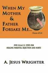 9780977084579-0977084574-When My Mother & Father Forsake Me...: Five G.R.A.C.E. Steps for Healing Parental Rejection & Hurts