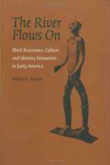 9780807131091-0807131091-The River Flows on: Black Resistance, Culture, And Identity Formation in Early America (Antislavery, Abolition, And the Atlantic World Series)