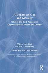 9780367135645-0367135647-A Debate on God and Morality: What is the Best Account of Objective Moral Values and Duties?