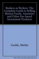 9781557387028-1557387028-Bankers As Brokers: The Complete Guide to Selling Mutual Funds, Annuities and Other Fee-Based Investment Products