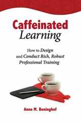 9780692225356-0692225358-Caffeinated Learning: How to Design and Conduct Rich, Robust Professional Training