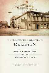 9780814723845-0814723845-Building the Old Time Religion: Women Evangelists in the Progressive Era