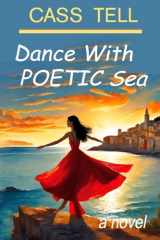 9781938367427-1938367421-Dance With Poetic Sea - a novel: A riveting Christian fiction book exploring today's culture, God, wisdom and faith.