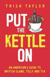 9781732865532-1732865531-Put The Kettle On: An American’s Guide to British Slang, Telly and Tea