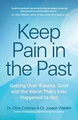 9781633538108-1633538109-Keep Pain in the Past: Getting Over Trauma, Grief and the Worst That’s Ever Happened to You (Depression, PTSD)