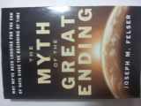 9781571746450-1571746455-The Myth of the Great Ending: Why We've Been Longing for the End of Days Since the Beginning of Time