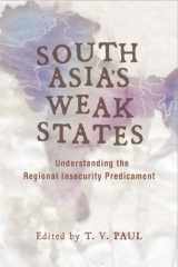 9780804762205-0804762201-South Asia's Weak States: Understanding the Regional Insecurity Predicament