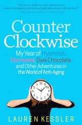 9781609613471-1609613473-Counterclockwise: My Year of Hypnosis, Hormones, Dark Chocolate, and Other Adventures in the World of Anti-aging